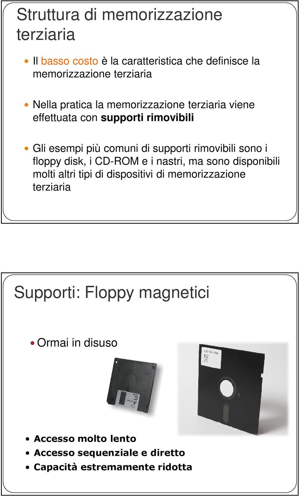 sono i floppy disk, i CD-ROM e i nastri, ma sono disponibili molti altri tipi di dispositivi di memorizzazione terziaria