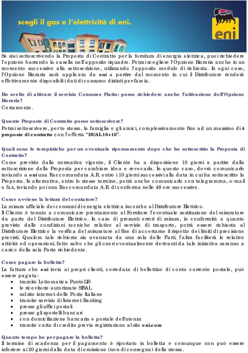 In ogni caso, l Opzione Bioraria sarà applicata da eni a partire dal momento in cui il Distributore renderà effettivamente disponibili i dati di consumo distinti per fascia.