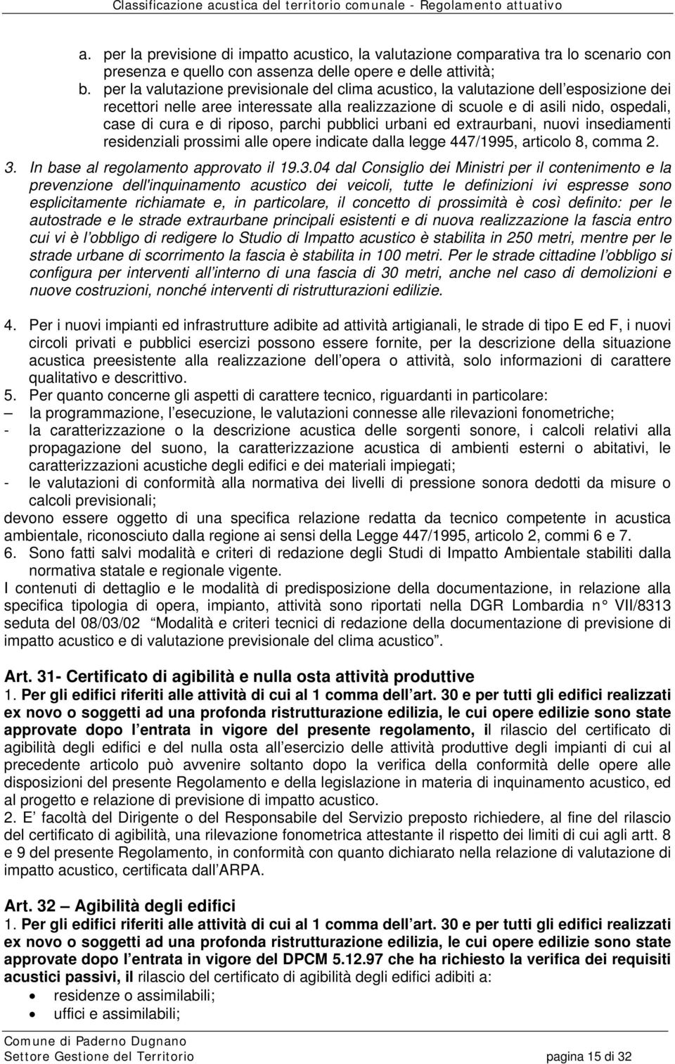 riposo, parchi pubblici urbani ed extraurbani, nuovi insediamenti residenziali prossimi alle opere indicate dalla legge 447/1995, articolo 8, comma 2. 3.