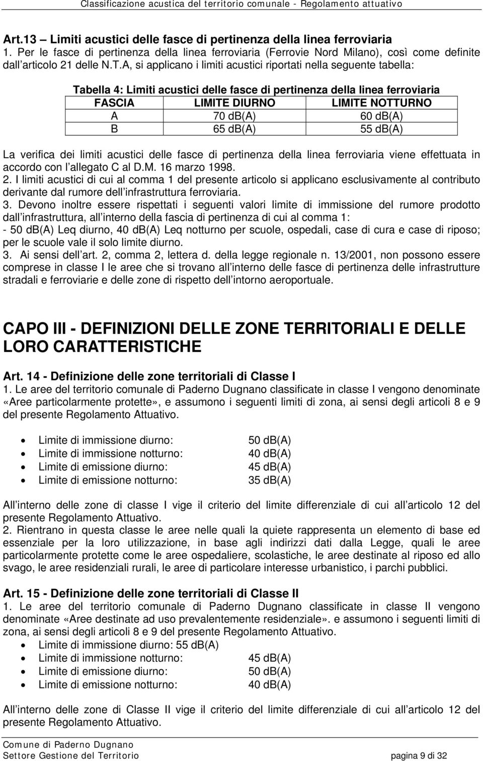 db(a) B 65 db(a) 55 db(a) La verifica dei limiti acustici delle fasce di pertinenza della linea ferroviaria viene effettuata in accordo con l allegato C al D.M. 16 marzo 1998. 2.