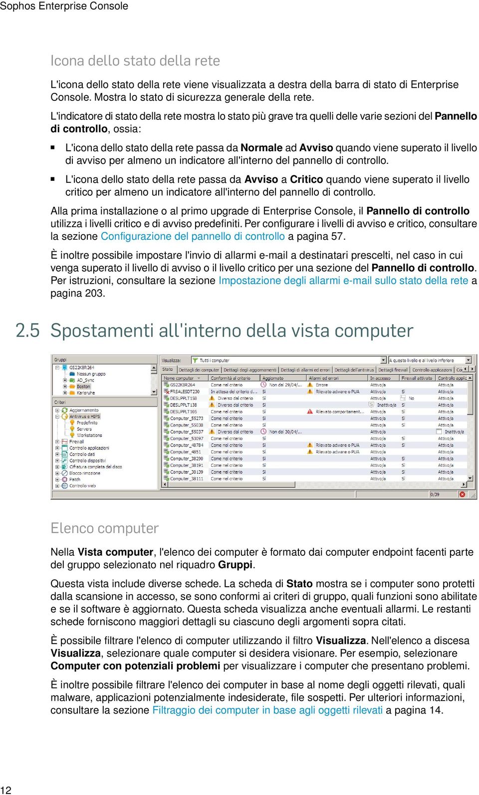 L'indicatore di stato della rete mostra lo stato più grave tra quelli delle varie sezioni del Pannello di controllo, ossia: L'icona dello stato della rete passa da Normale ad Avviso quando viene