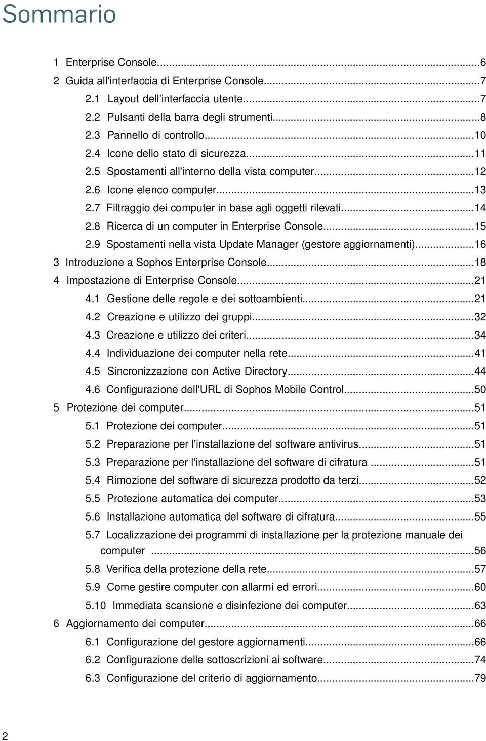 8 Ricerca di un computer in Enterprise Console...15 2.9 Spostamenti nella vista Update Manager (gestore aggiornamenti)...16 3 Introduzione a Sophos Enterprise Console.