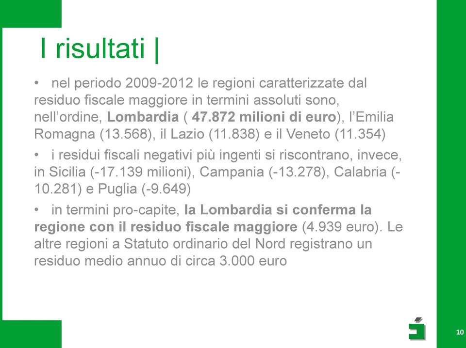 354) i residui fiscali negativi più ingenti si riscontrano, invece, in Sicilia (-17.139 milioni), Campania (-13.278), Calabria (- 10.