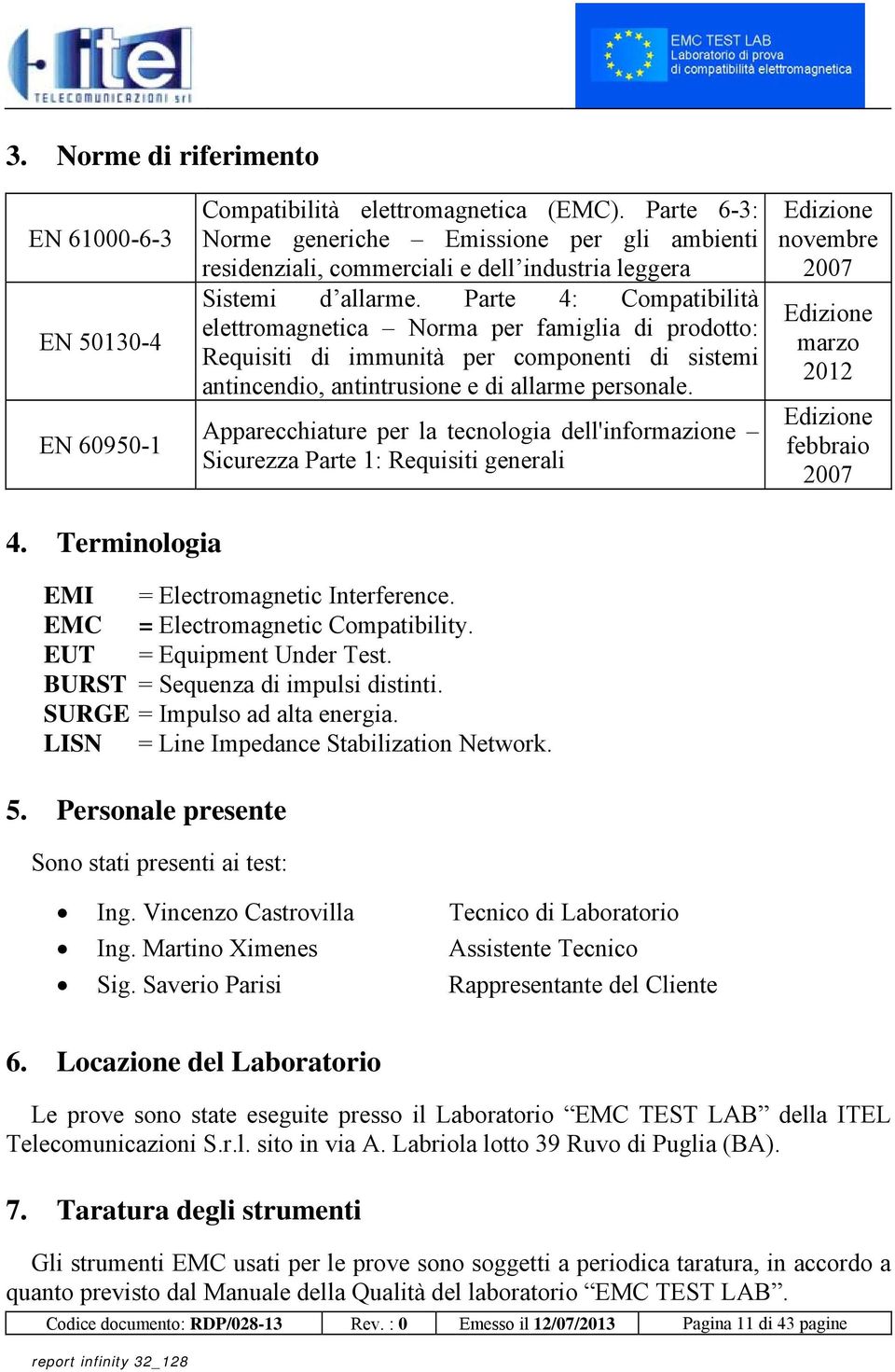 Parte 4: Compatibilità elettromagnetica Norma per famiglia di prodotto: Requisiti di immunità per componenti di sistemi antincendio, antintrusione e di allarme personale.