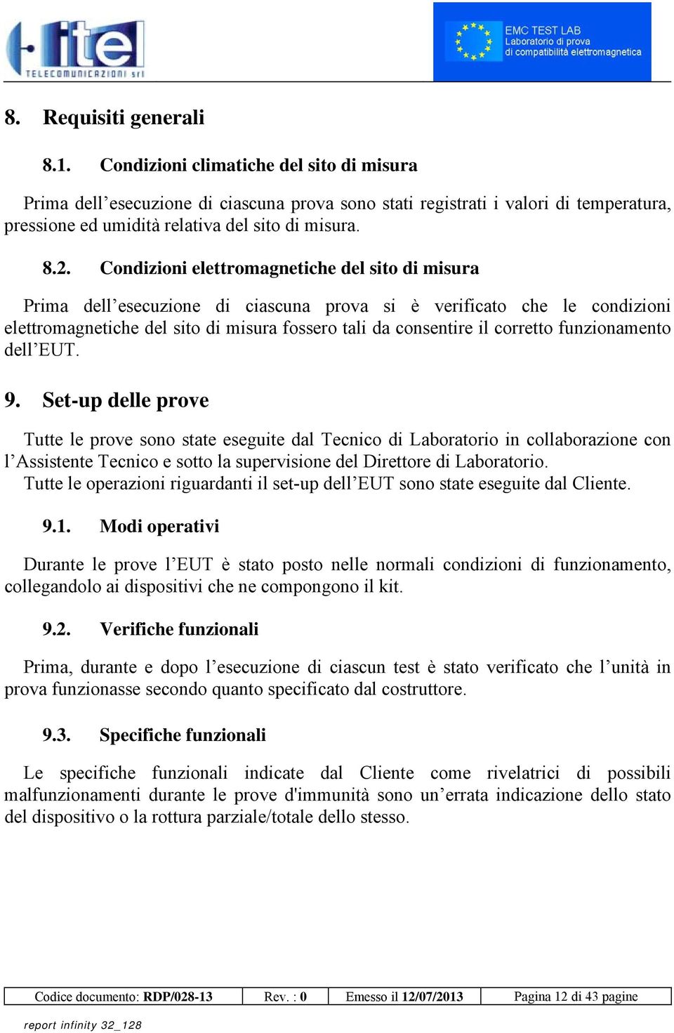 Condizioni elettromagnetiche del sito di misura Prima dell esecuzione di ciascuna prova si è verificato che le condizioni elettromagnetiche del sito di misura fossero tali da consentire il corretto