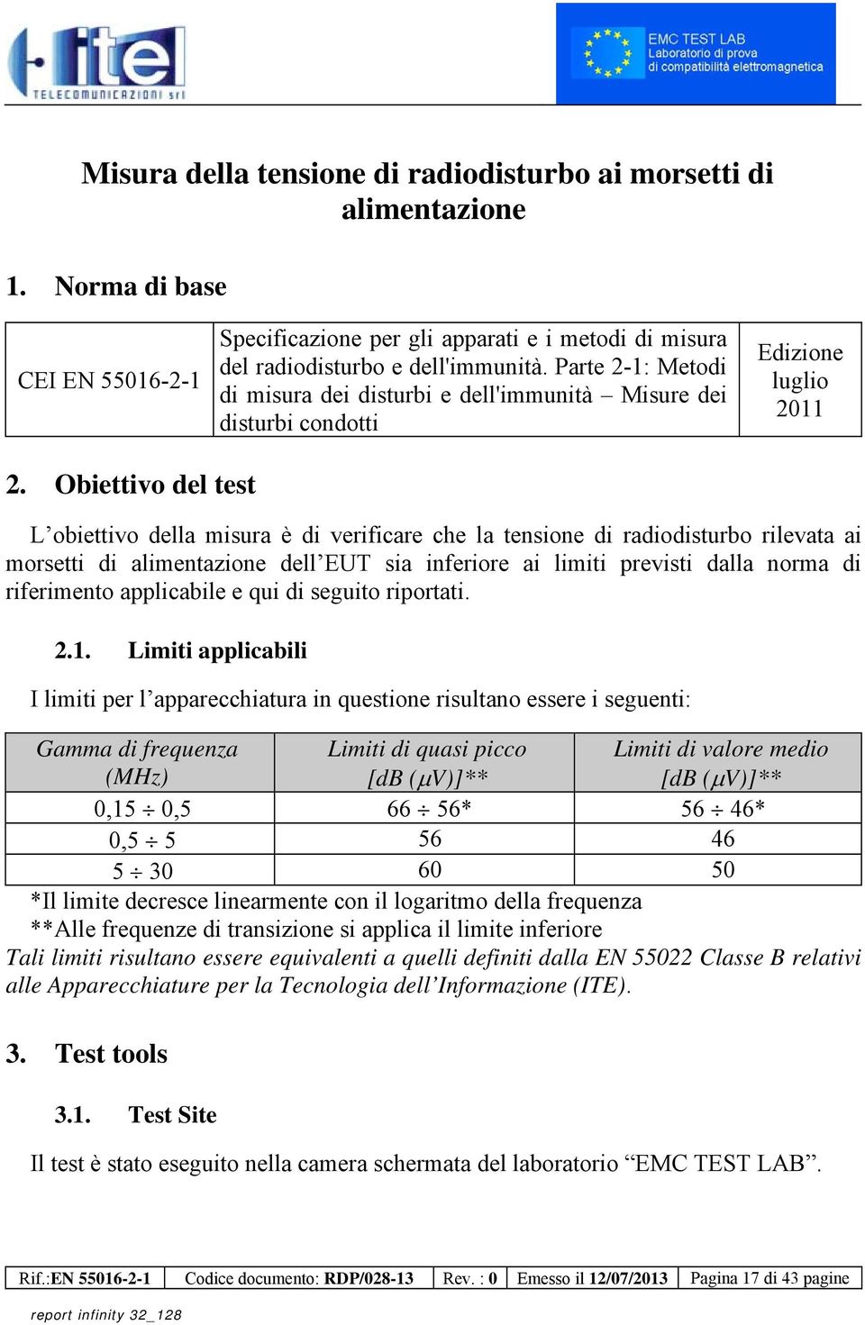 Obiettivo del test L obiettivo della misura è di verificare che la tensione di radiodisturbo rilevata ai morsetti di alimentazione dell EUT sia inferiore ai limiti previsti dalla norma di riferimento