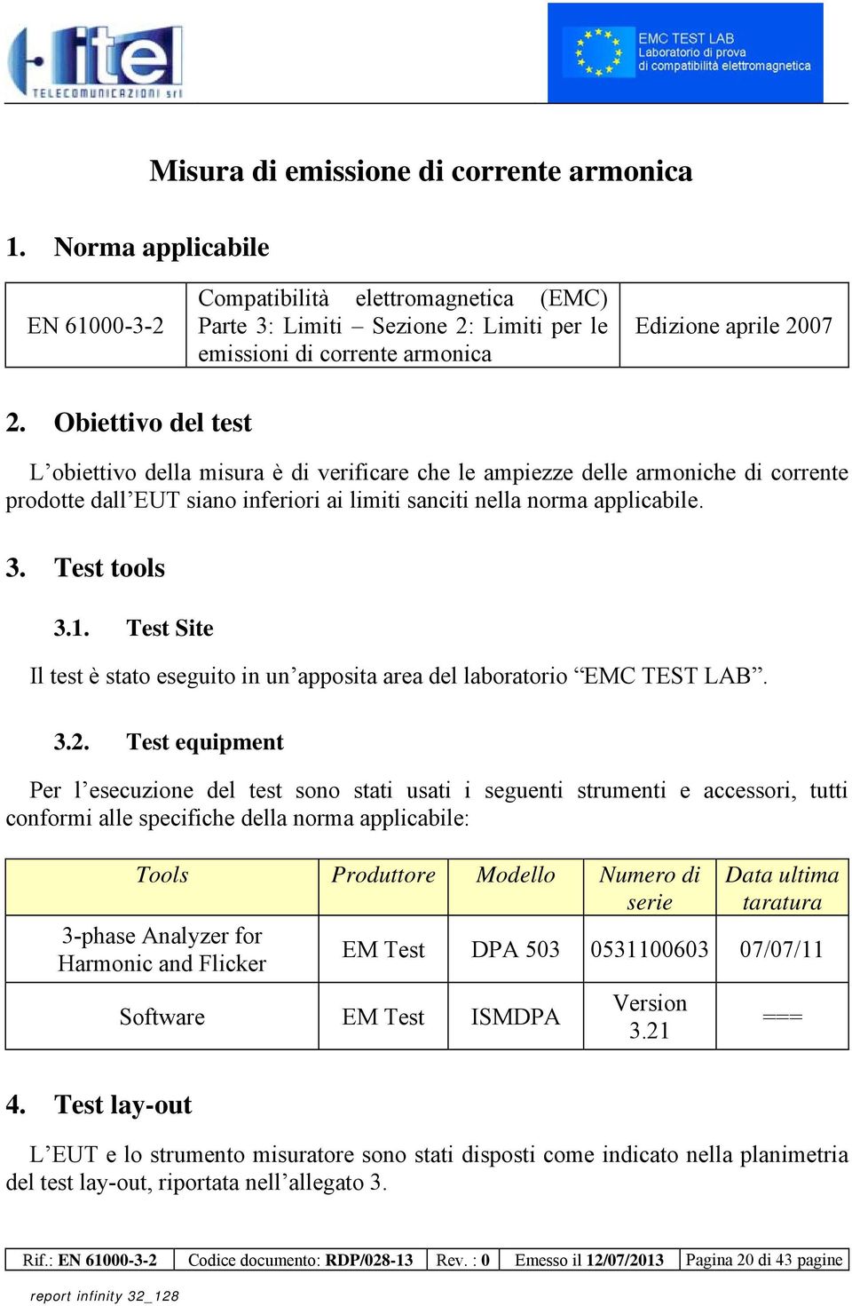 Obiettivo del test L obiettivo della misura è di verificare che le ampiezze delle armoniche di corrente prodotte dall EUT siano inferiori ai limiti sanciti nella norma applicabile. 3. Test tools 3.1.