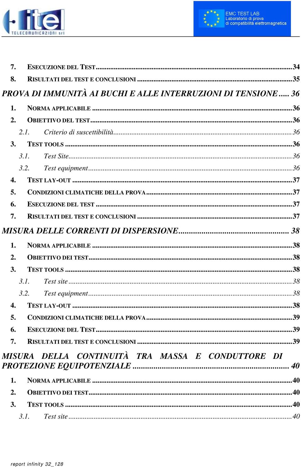 RISULTATI DEL TEST E CONCLUSIONI... 37 MISURA DELLE CORRENTI DI DISPERSIONE... 38 1. NORMA APPLICABILE... 38 2. OBIETTIVO DEI TEST... 38 3. TEST TOOLS... 38 3.1. Test site... 38 3.2. Test equipment.