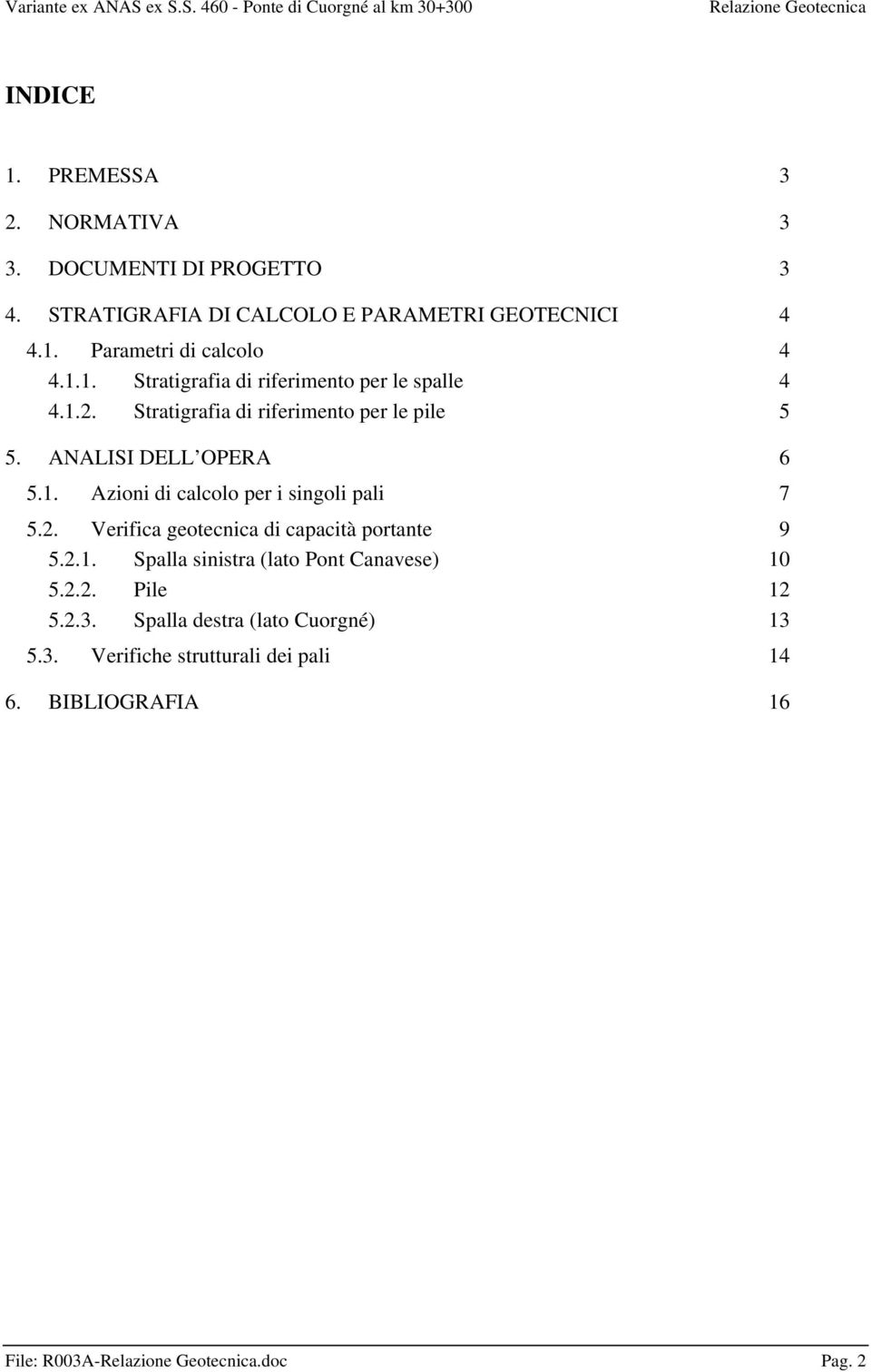 2. Verifica geotecnica di capacità portante 9 5.2.1. Spalla sinistra (lato Pont Canavese) 10 5.2.2. Pile 12 5.2.3.