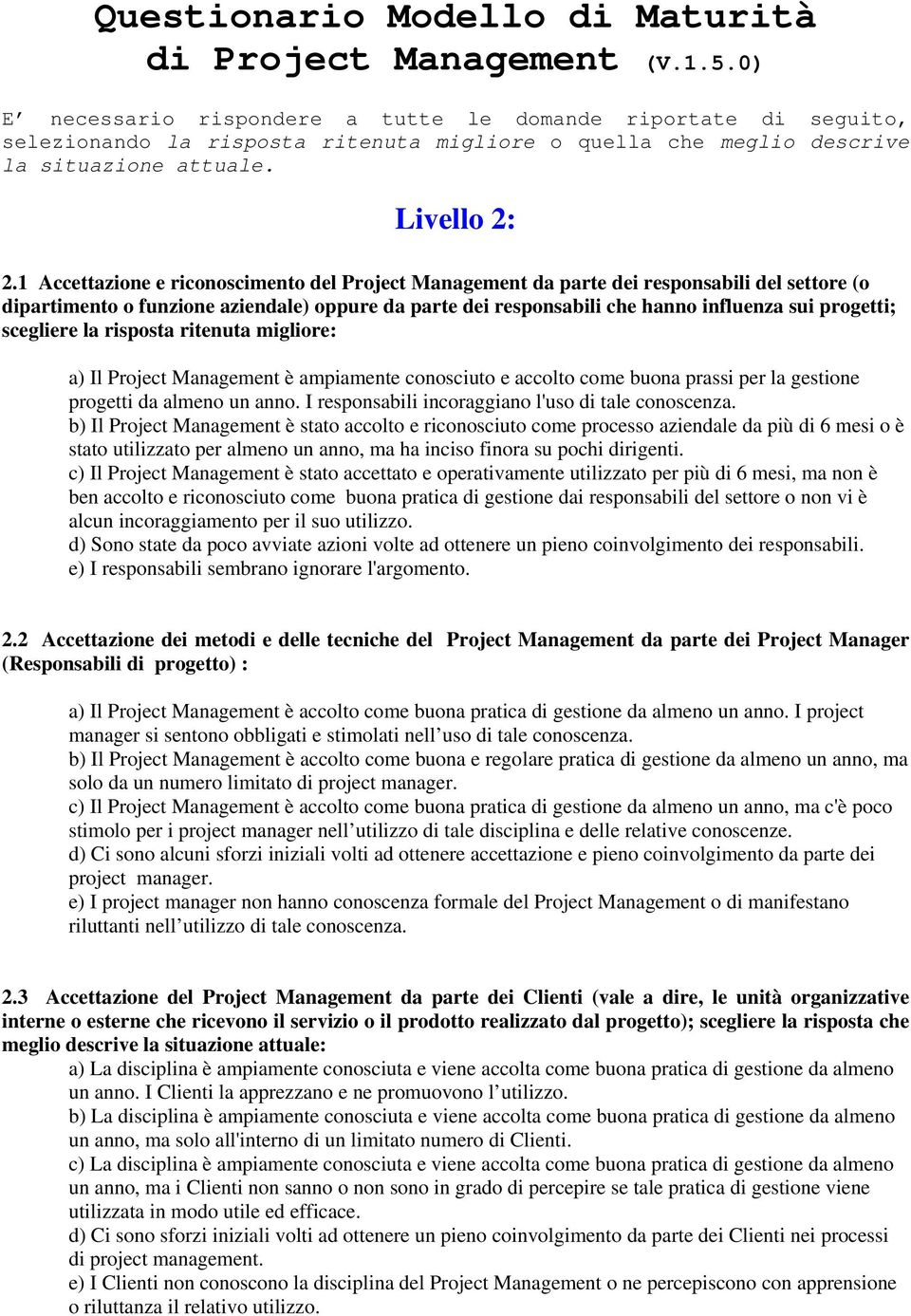 1 Accettazione e riconoscimento del Project Management da parte dei responsabili del settore (o dipartimento o funzione aziendale) oppure da parte dei responsabili che hanno influenza sui progetti;