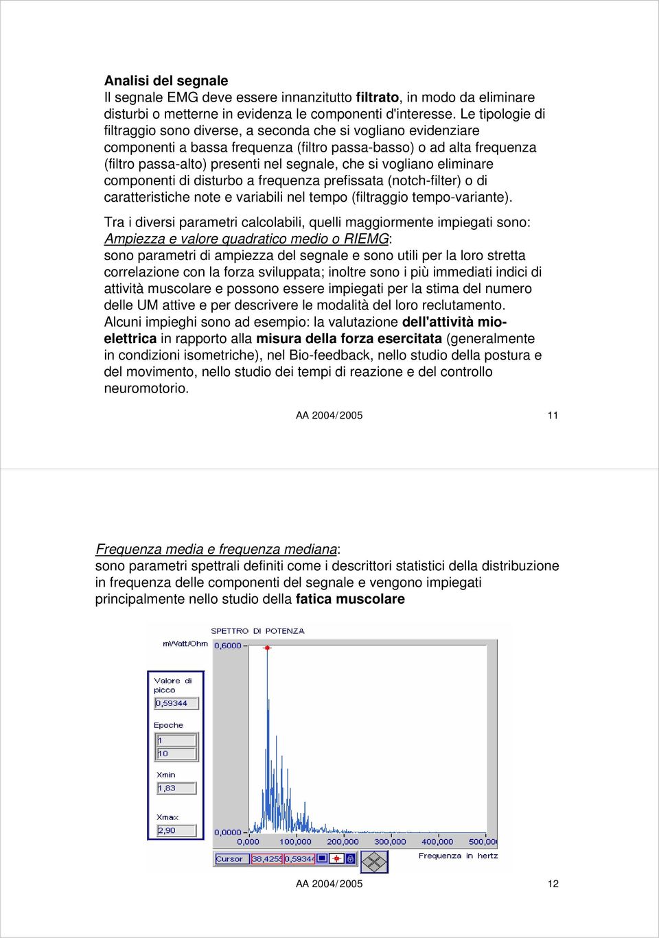 vogliano eliminare componenti di disturbo a frequenza prefissata (notch-filter) o di caratteristiche note e variabili nel tempo (filtraggio tempo-variante).