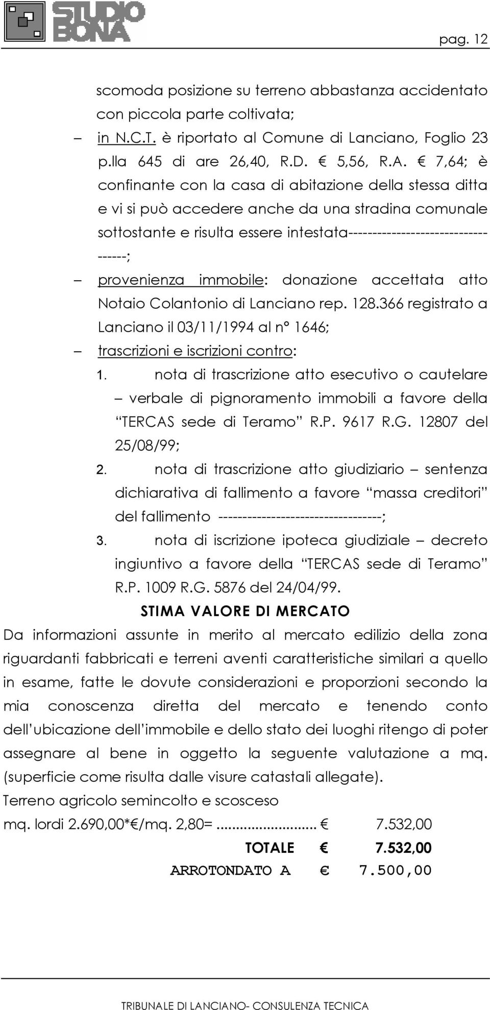 provenienza immobile: donazione accettata atto Notaio Colantonio di Lanciano rep. 128.366 registrato a Lanciano il 03/11/1994 al n 1646; trascrizioni e iscrizioni contro: 1.