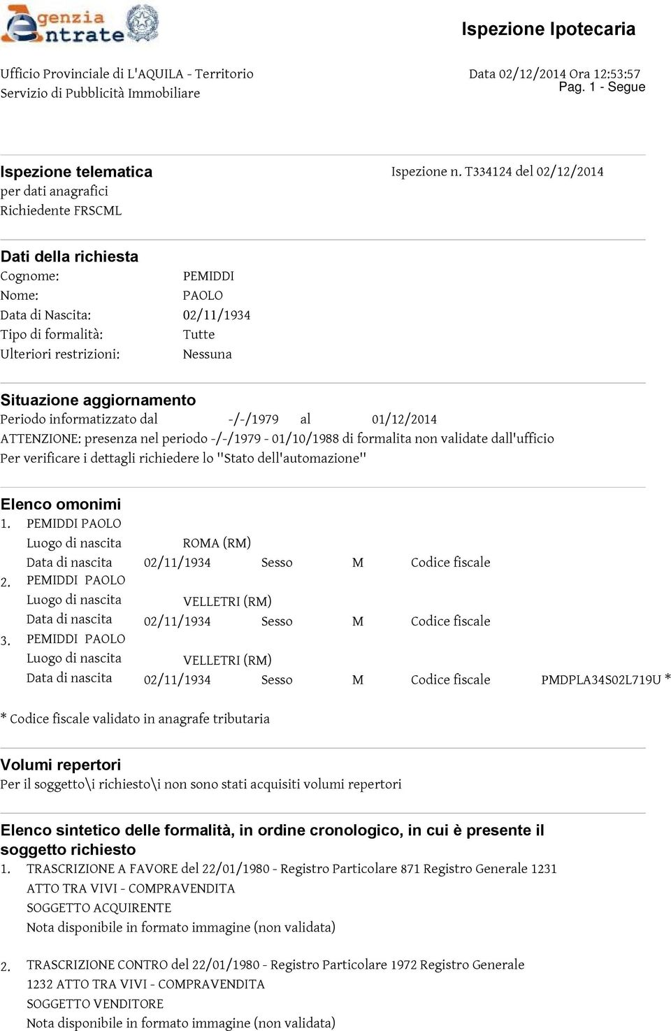 aggiornamento Periodo informatizzato dal -/-/1979 al 01/12/2014 ATTENZIONE: presenza nel periodo -/-/1979-01/10/1988 di formalita non validate dall'ufficio Per verificare i dettagli richiedere lo