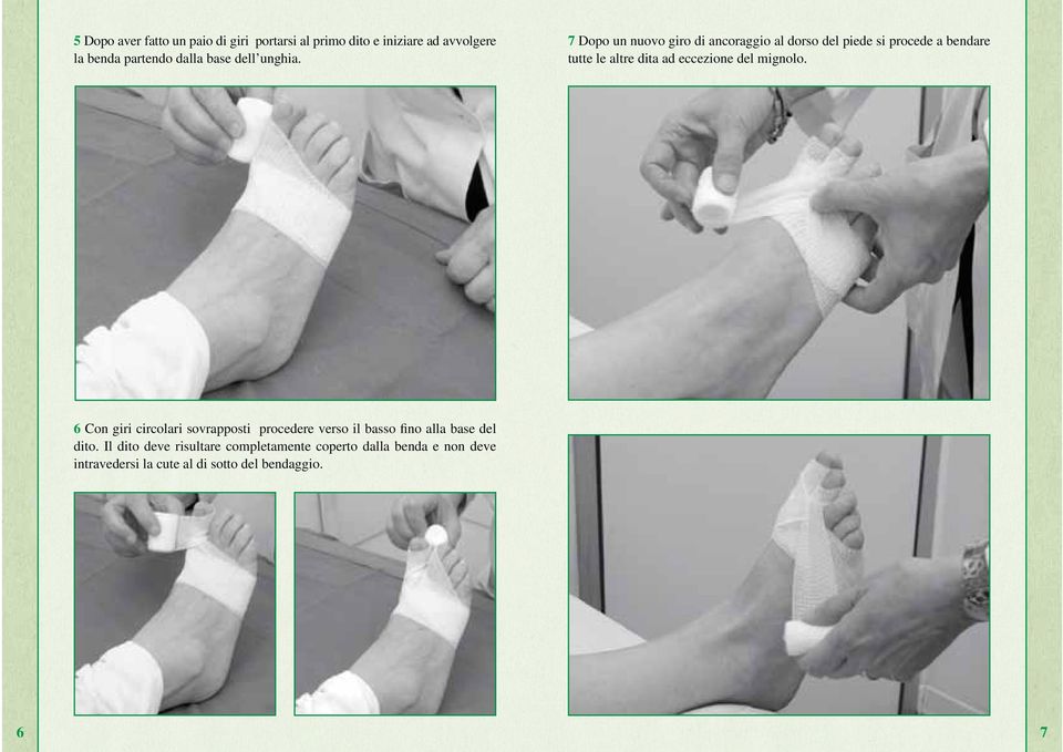 7 Dopo un nuovo giro di ancoraggio al dorso del piede si procede a bendare tutte le altre dita ad eccezione del