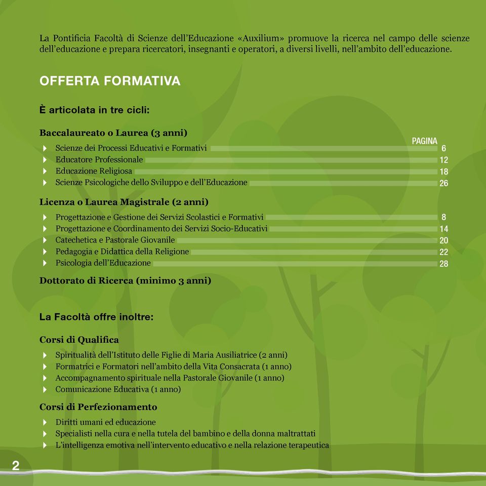 OFFERTA FORMATIVA È articolata in tre cicli: Baccalaureato o Laurea (3 anni) Scienze dei Processi Educativi e Formativi Educatore Professionale Educazione Religiosa Scienze Psicologiche dello