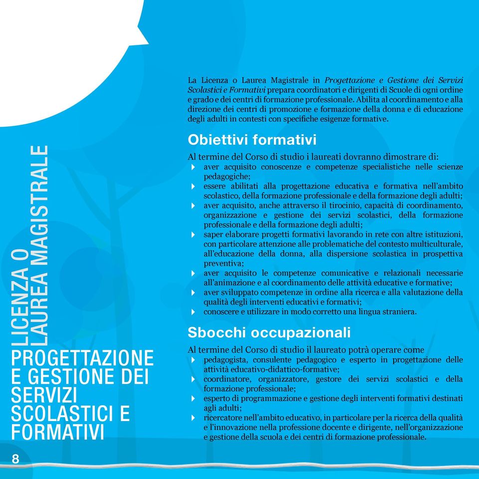 LICENZA O LAUREA MAGISTRALE PROGETTAZIONE E GESTIONE DEI SERVIZI SCOLASTICI E FORMATIVI 8 Obiettivi formativi Al termine del Corso di studio i laureati dovranno dimostrare di: aver acquisito