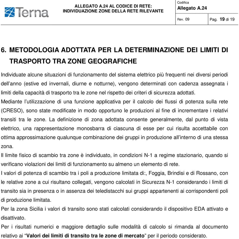 anno (estive ed invernali, diurne e notturne), vengono determinati con cadenza assegnata i limiti della capacità di trasporto tra le zone nel rispetto dei criteri di sicurezza adottati.