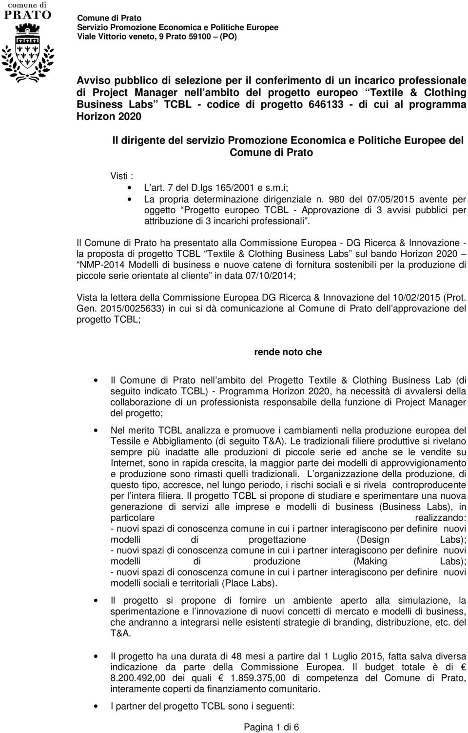 Politiche Europee del Comune di Prato Visti : L art. 7 del D.lgs 165/2001 e s.m.i; La propria determinazione dirigenziale n.