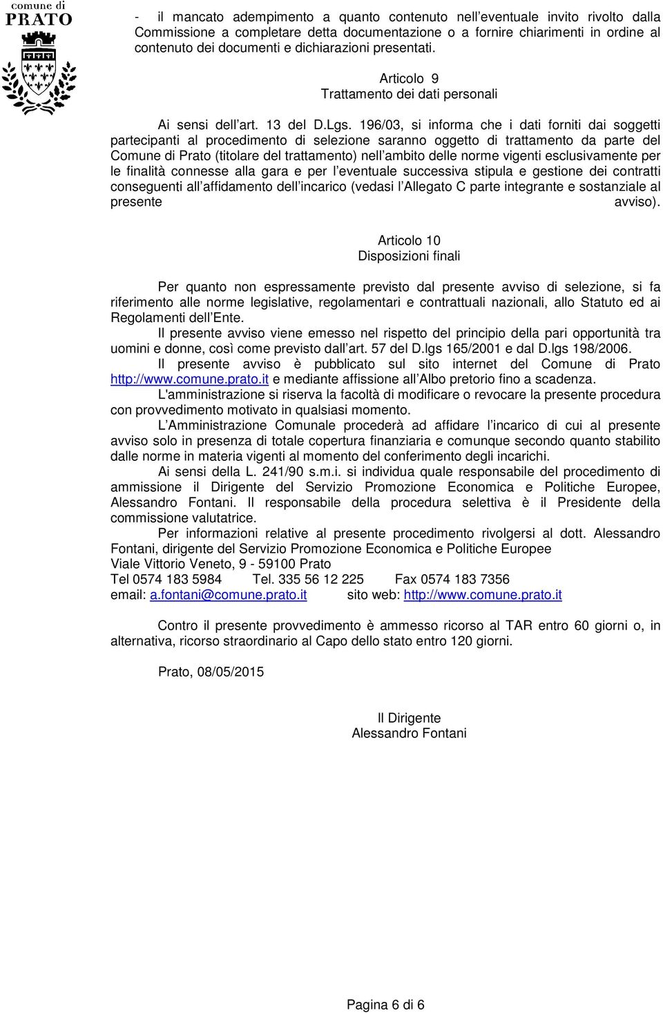 196/03, si informa che i dati forniti dai soggetti partecipanti al procedimento di selezione saranno oggetto di trattamento da parte del Comune di Prato (titolare del trattamento) nell ambito delle