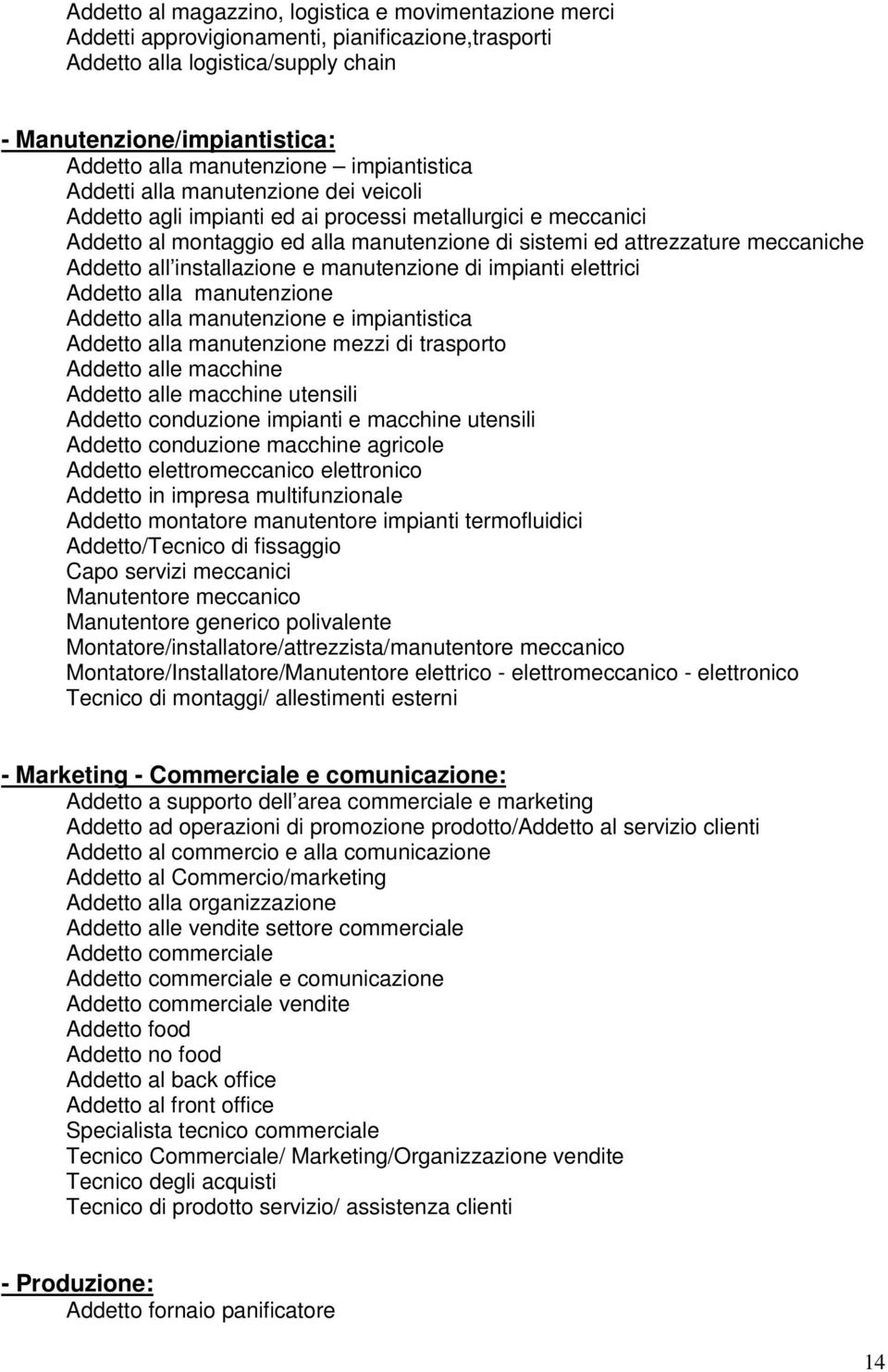 Addetto all installazione e manutenzione di impianti elettrici Addetto alla manutenzione Addetto alla manutenzione e impiantistica Addetto alla manutenzione mezzi di trasporto Addetto alle macchine