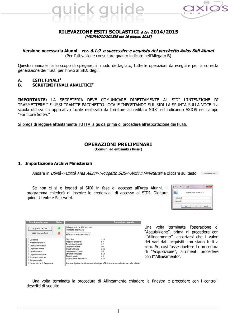 Questo manuale ha lo scopo di spiegare, in modo dettagliato, tutte le operazioni da eseguire per la corretta generazione dei flussi per l invio al SD degli: A. EST FNAL 1 B.