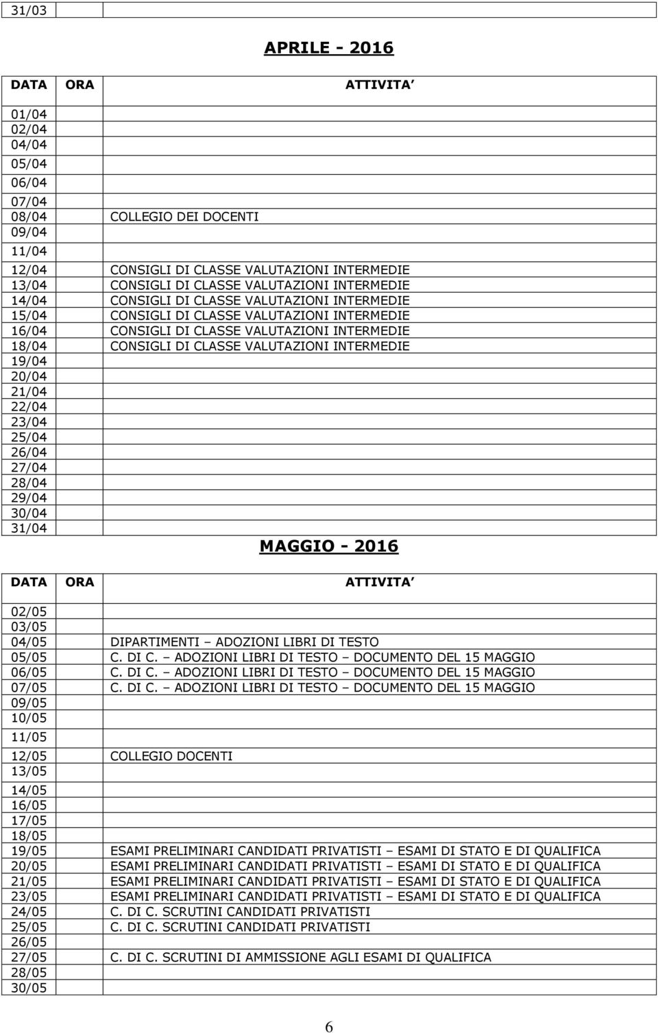 21/04 22/04 23/04 25/04 26/04 27/04 28/04 29/04 30/04 31/04 MAGGIO - 2016 02/05 03/05 04/05 DIPARTIMENTI ADOZIONI LIBRI DI TESTO 05/05 C. DI C. ADOZIONI LIBRI DI TESTO DOCUMENTO DEL 15 MAGGIO 06/05 C.