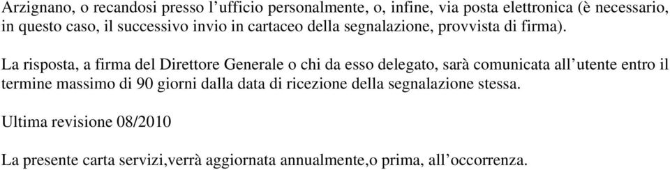 La risposta, a firma del Direttore Generale o chi da esso delegato, sarà comunicata all utente entro il termine massimo