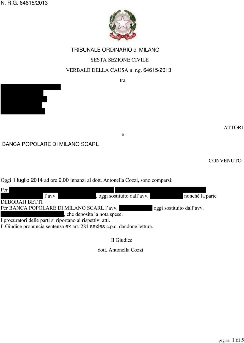 l avv RICCIO BIAGIO, oggi sostituito dall avv Giulia La Falce nonché la parte DEBORAH BETTI Per BANCA POPOLARE DI MILANO SCARL l avv LORIA FABIO oggi sostituito dall avv Donatella Rita Stella