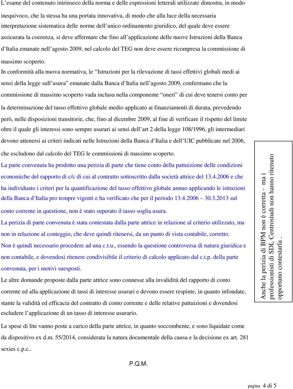 d Italia emanate nell agosto 2009, nel calcolo del TEG non deve essere ricompresa la commissione di massimo scoperto In conformità alla nuova normativa, le Istruzioni per la rilevazione di tassi