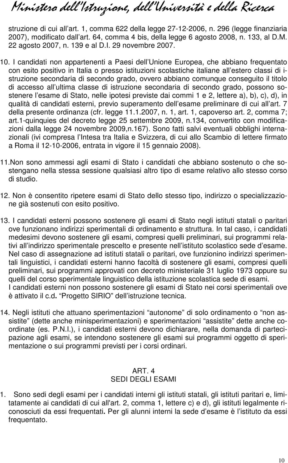 I candidati non appartenenti a Paesi dell Unione Europea, che abbiano frequentato con esito positivo in Italia o presso istituzioni scolastiche italiane all estero classi di i- struzione secondaria