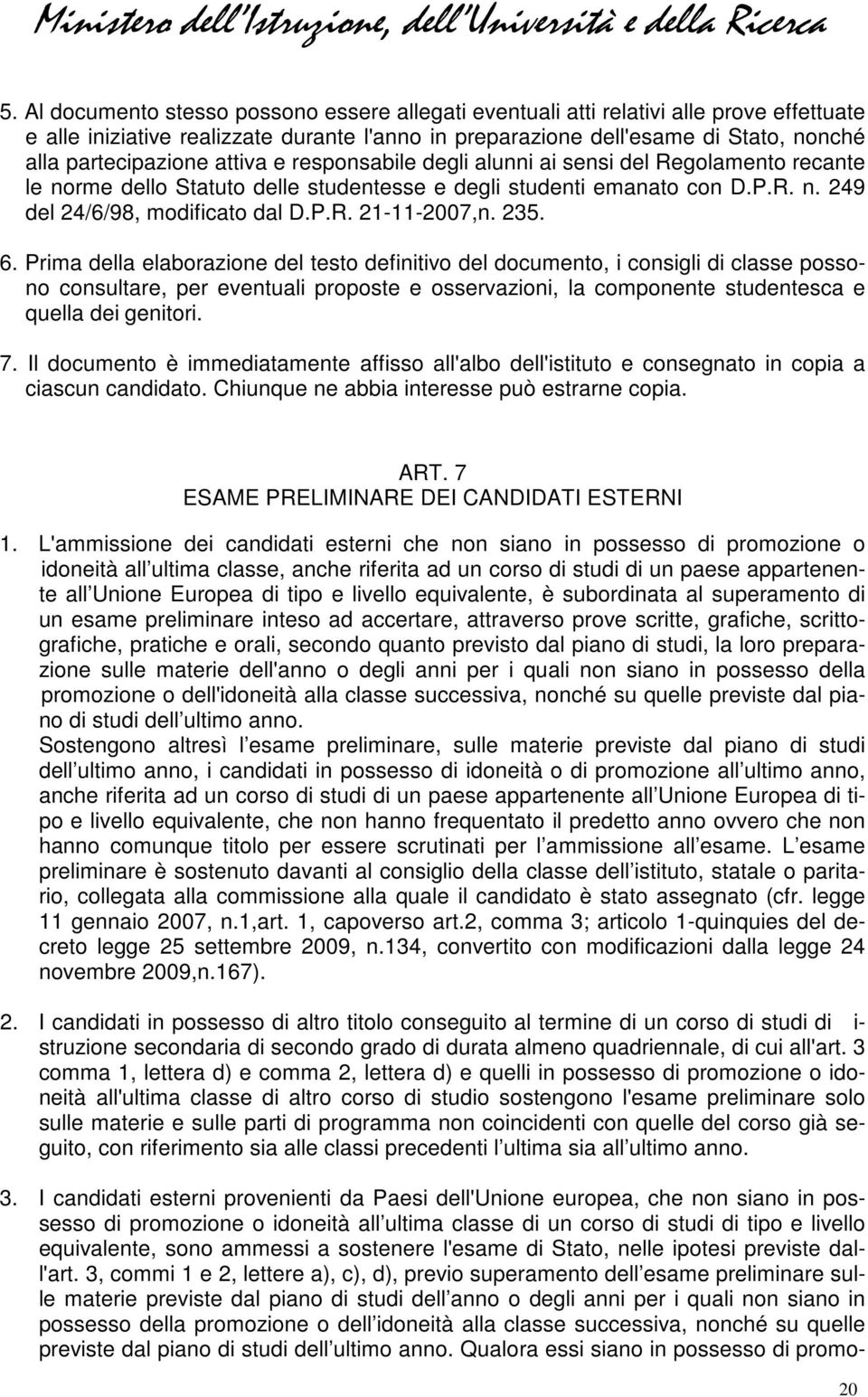 235. 6. Prima della elaborazione del testo definitivo del documento, i consigli di classe possono consultare, per eventuali proposte e osservazioni, la componente studentesca e quella dei genitori. 7.