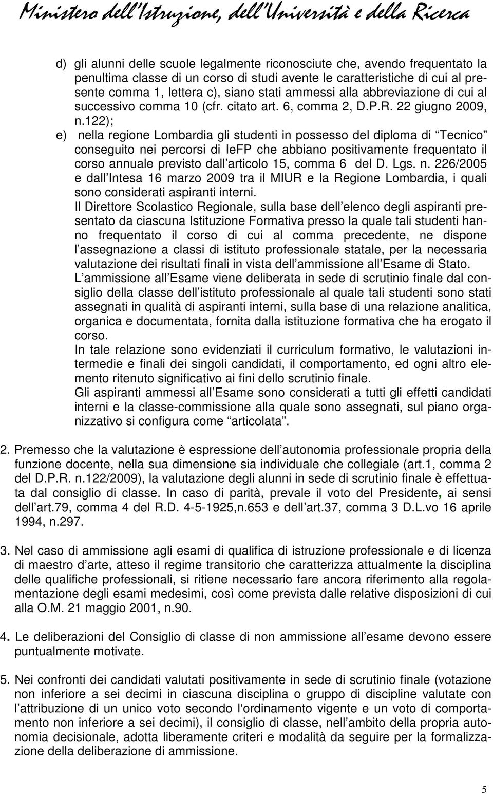 122); e) nella regione Lombardia gli studenti in possesso del diploma di Tecnico conseguito nei percorsi di IeFP che abbiano positivamente frequentato il corso annuale previsto dall articolo 15,