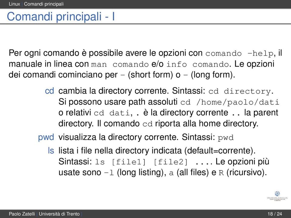 Si possono usare path assoluti cd /home/paolo/dati o relativi cd dati,. è la directory corrente.. la parent directory. Il comando cd riporta alla home directory.