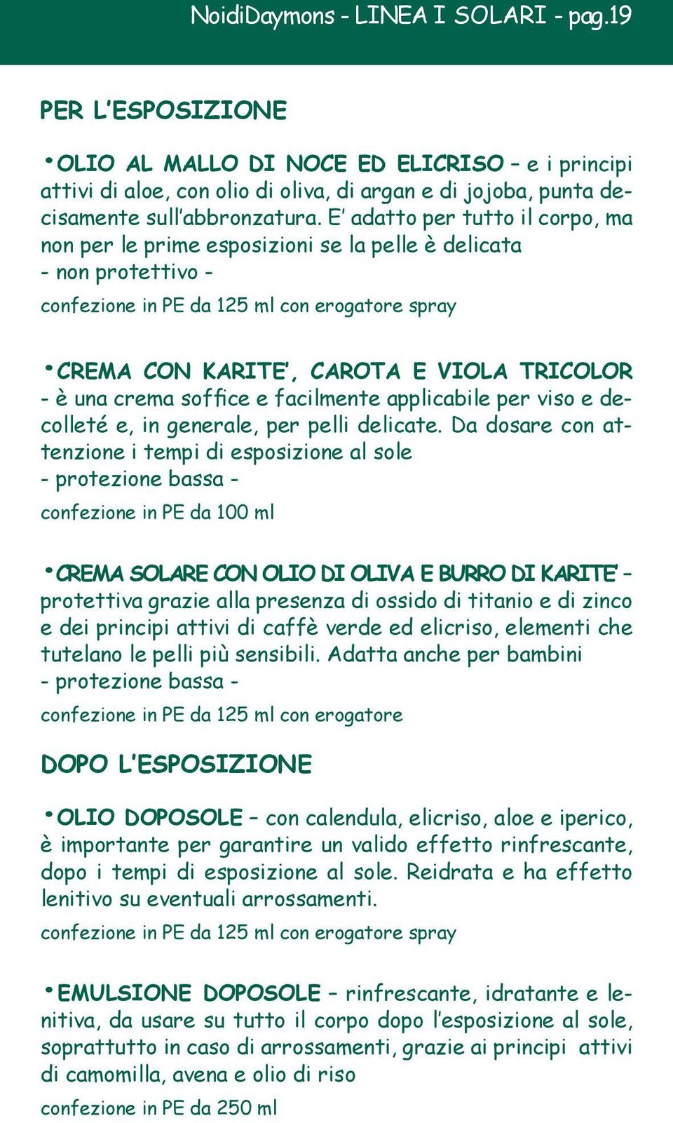 crema soffice e facilmente applicabile per viso e decolleté e, in generale, per pelli delicate.