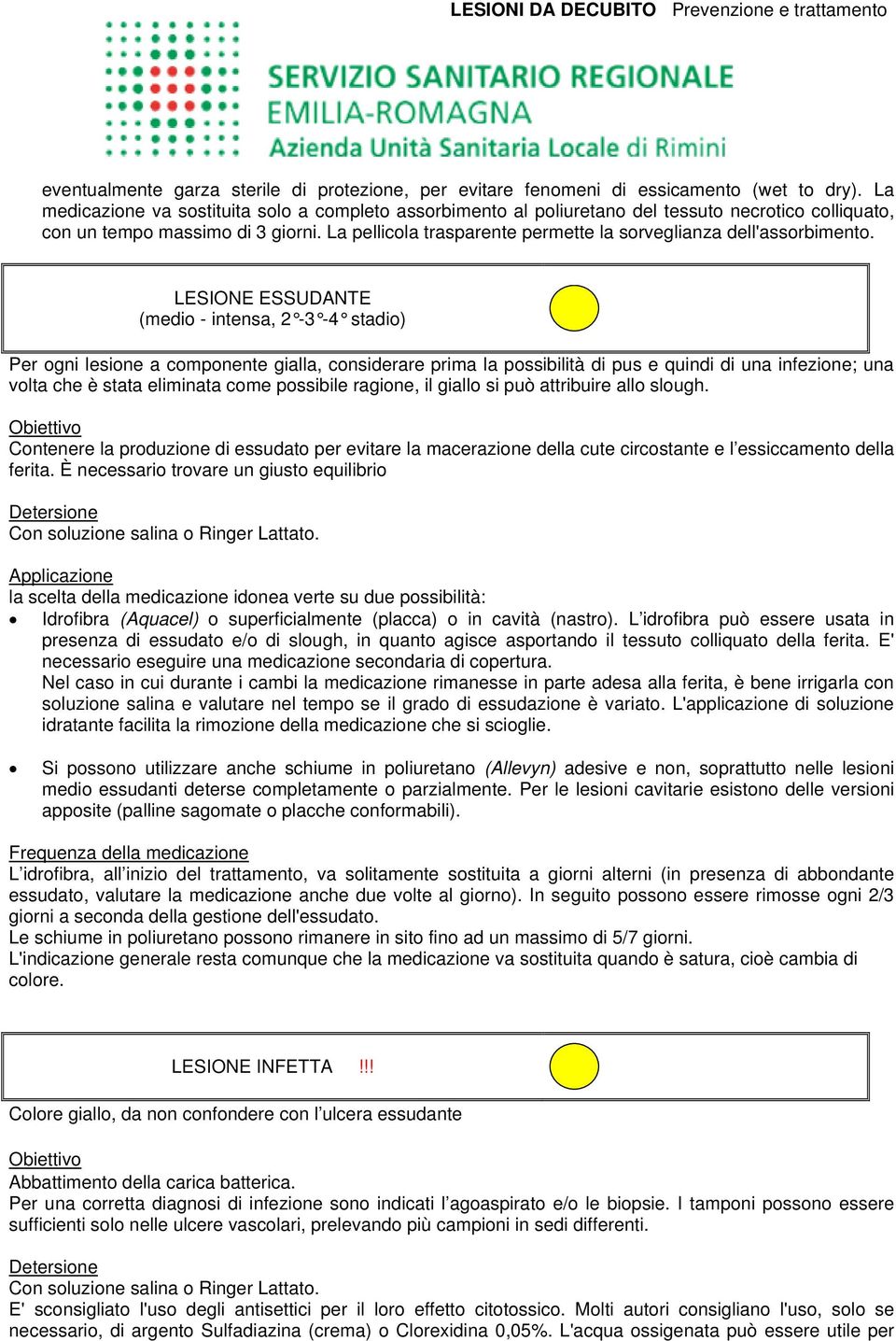 La pellicola trasparente permette la sorveglianza dell'assorbimento.