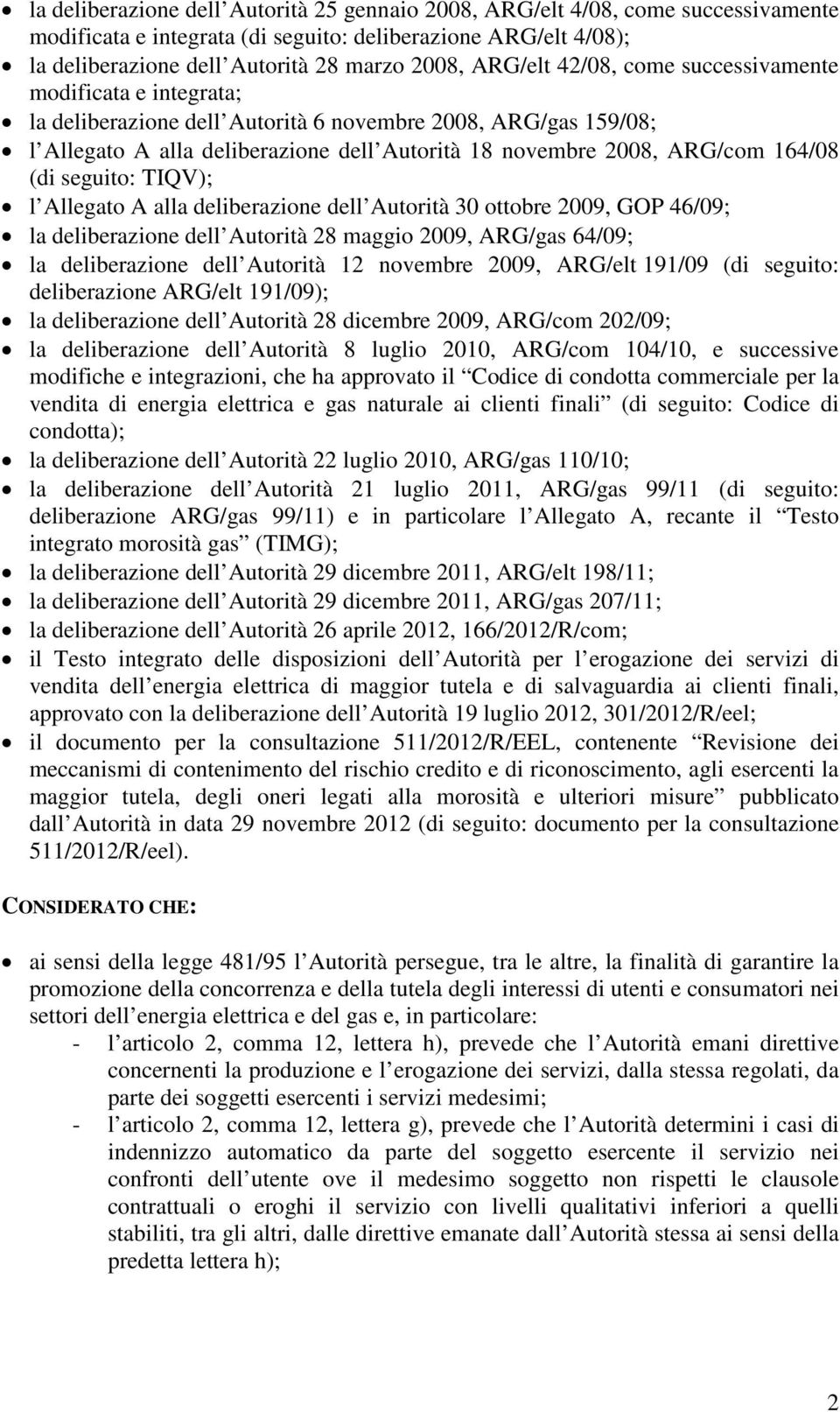 164/08 (di seguito: TIQV); l Allegato A alla deliberazione dell Autorità 30 ottobre 2009, GOP 46/09; la deliberazione dell Autorità 28 maggio 2009, ARG/gas 64/09; la deliberazione dell Autorità 12