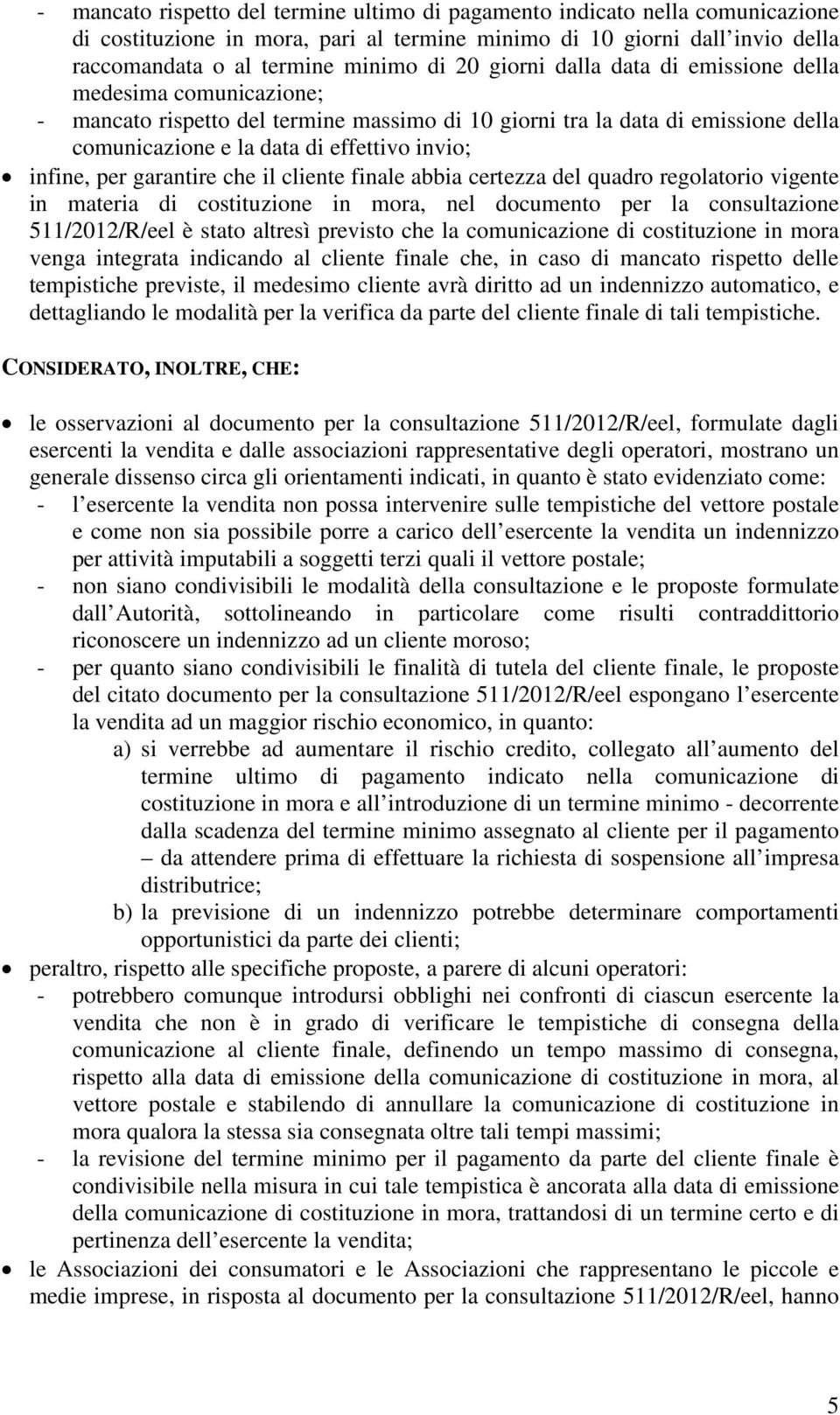 garantire che il cliente finale abbia certezza del quadro regolatorio vigente in materia di costituzione in mora, nel documento per la consultazione 511/2012/R/eel è stato altresì previsto che la