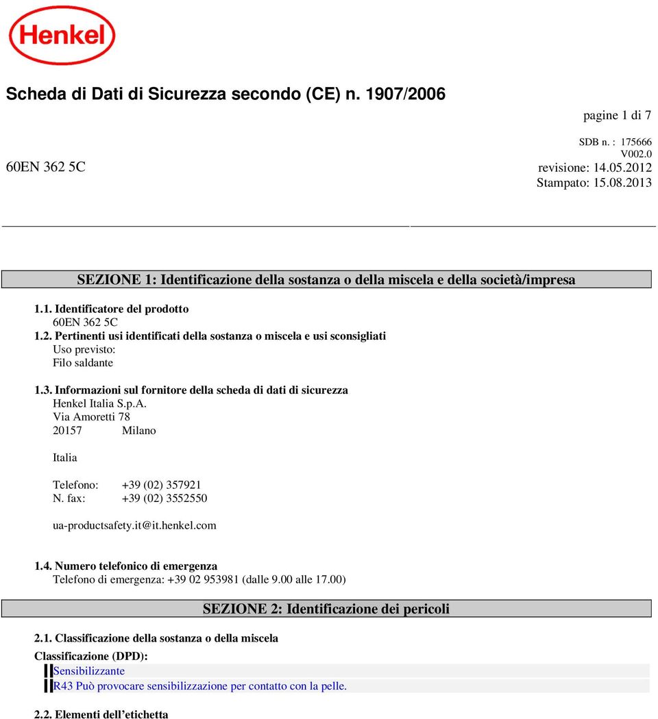 3. Informazioni sul fornitore della scheda di dati di sicurezza Henkel Italia S.p.A. Via Amoretti 78 20157 Milano Italia Telefono: +39 (02) 357921 N. fax: +39 (02) 3552550 ua-productsafety.it@it.