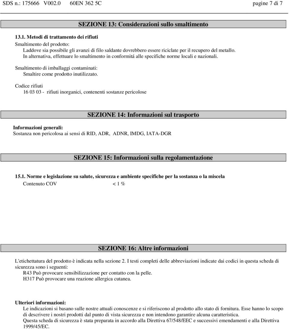 Codice rifiuti 16 03 03 - rifiuti inorganici, contenenti sostanze pericolose SEZIONE 14: Informazioni sul trasporto Informazioni generali: Sostanza non pericolosa ai sensi di RID, ADR, ADNR, IMDG,