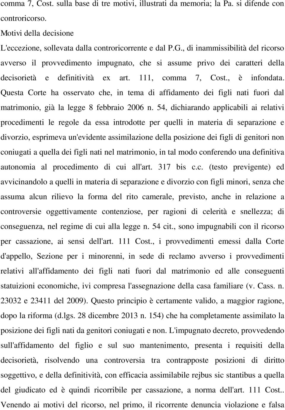 Questa Corte ha osservato che, in tema di affidamento dei figli nati fuori dal matrimonio, già la legge 8 febbraio 2006 n.