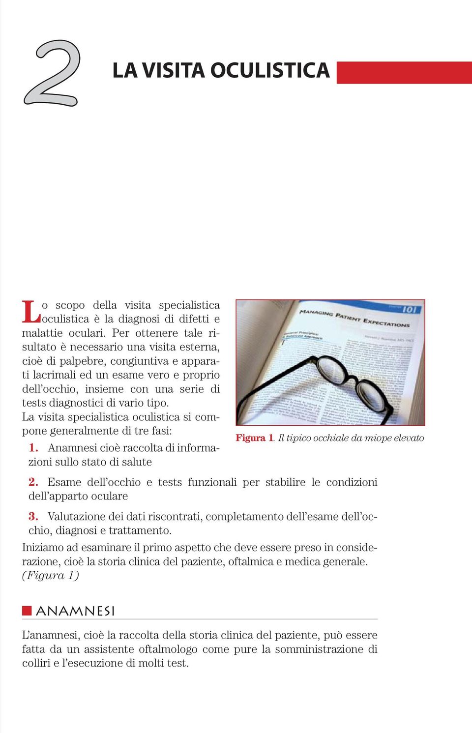 vario tipo. La visita specialistica oculistica si compone generalmente di tre fasi: 1. Anamnesi cioè raccolta di informazioni sullo stato di salute Figura 1. Il tipico occhiale da miope elevato 2.