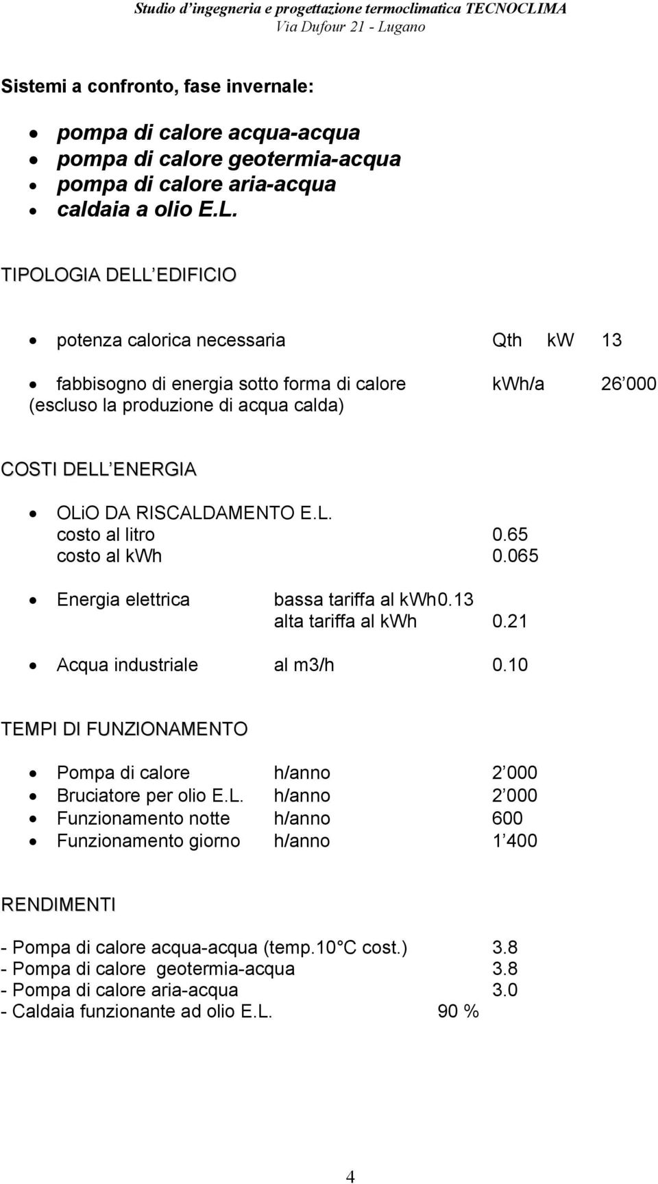 E.L. costo al litro 0.65 costo al kwh 0.065 Energia elettrica bassa tariffa al kwh 0.13 alta tariffa al kwh 0.21 Acqua industriale al m3/h 0.