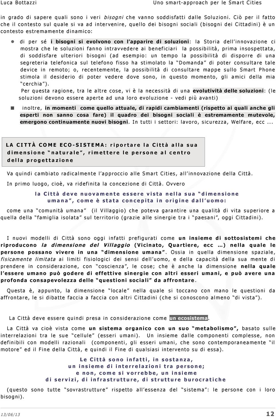 e n t e d i n a m i c o: di p e r s é i bisogni si evolvono con l apparire di soluzioni : l a S t o r i a d e l l i n n ova z i o n e c i m o s t ra c h e l e s ol u z i o n i fanno i n t rav vedere