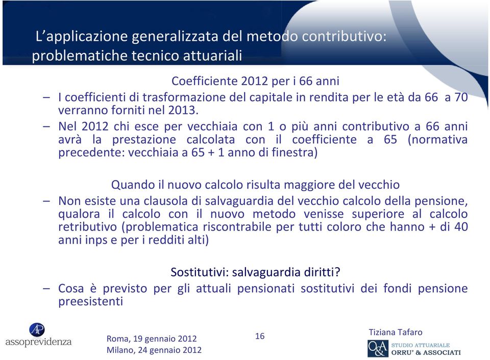 Quando il nuovo calcolo risulta maggiore del vecchio Non esiste una clausola di salvaguardia del vecchio calcolo della pensione, qualora il calcolo con il nuovo metodo venisse superiore