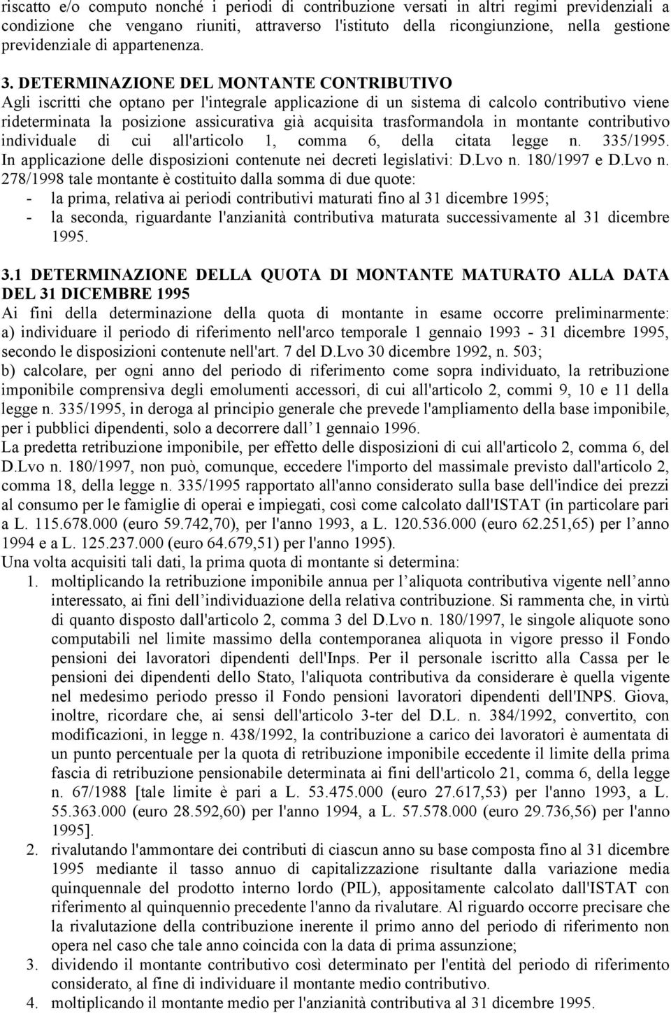 DETERMINAZIONE DEL MONTANTE CONTRIBUTIVO Agli iscritti che optano per l'integrale applicazione di un sistema di calcolo contributivo viene rideterminata la posizione assicurativa già acquisita