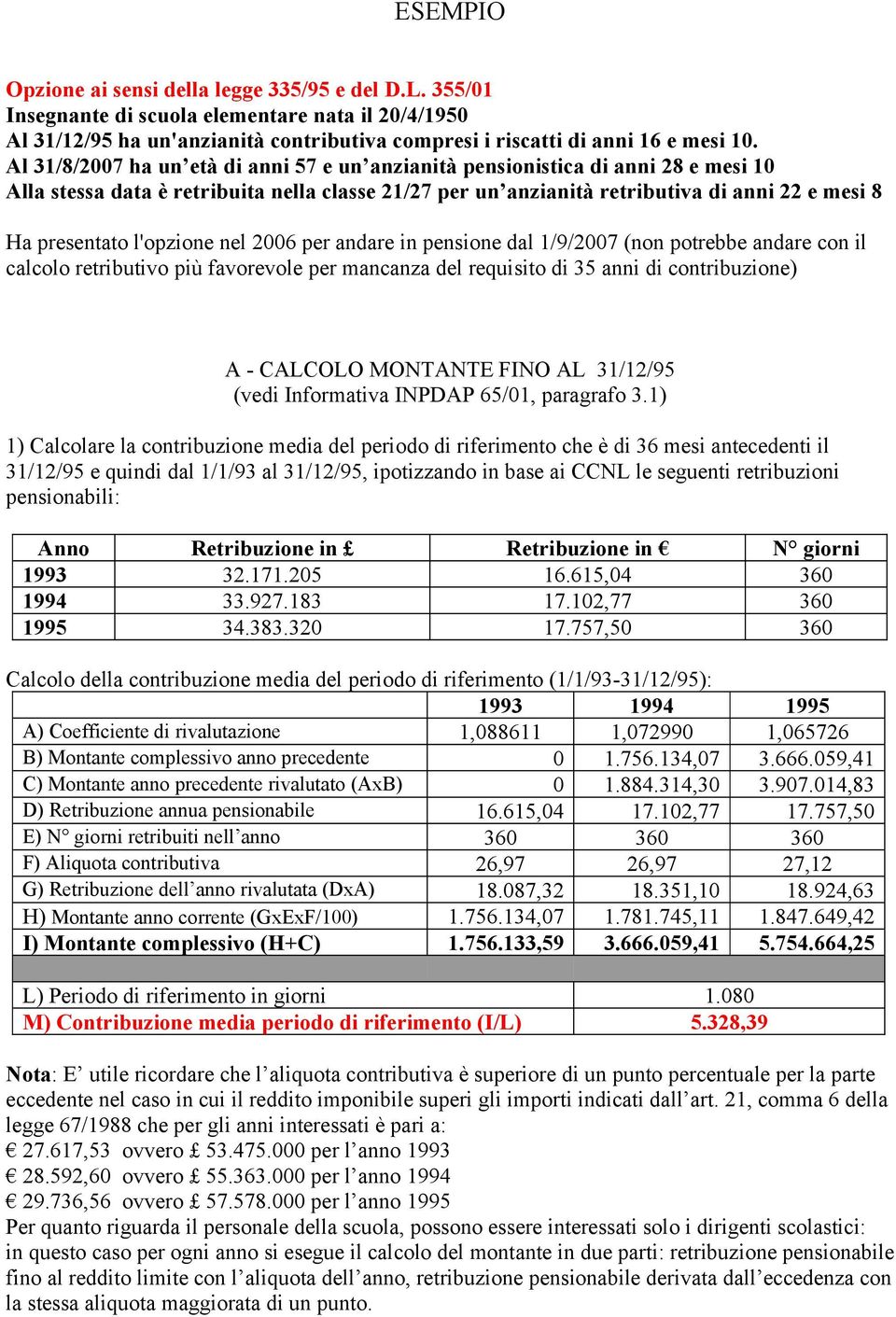 l'opzione nel 2006 per andare in pensione dal 1/9/2007 (non potrebbe andare con il calcolo retributivo più favorevole per mancanza del requisito di 35 anni di contribuzione) A - CALCOLO MONTANTE FINO