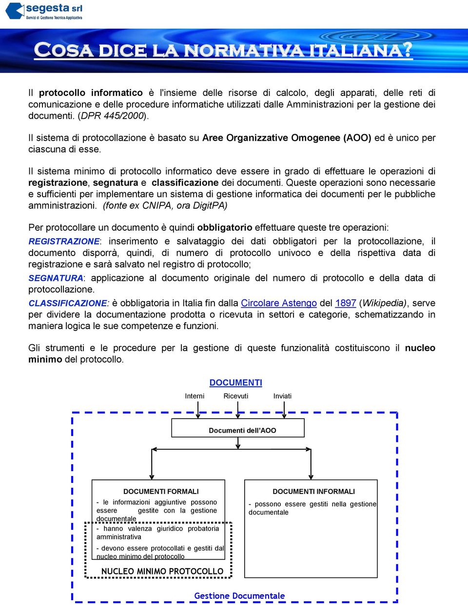 documenti. (DPR 445/2000). Il sistema di protocollazione è basato su Aree Organizzative Omogenee (AOO) ed è unico per ciascuna di esse.