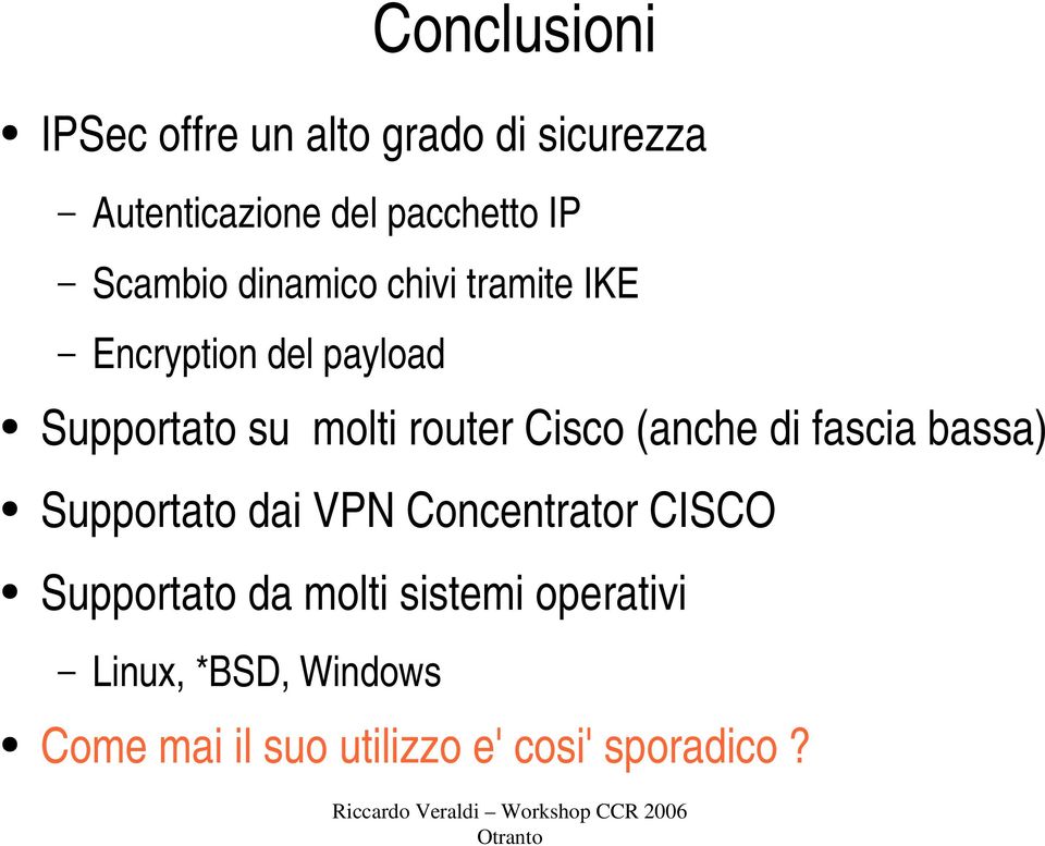 Cisco (anche di fascia bassa) Supportato dai VPN Concentrator CISCO Supportato da