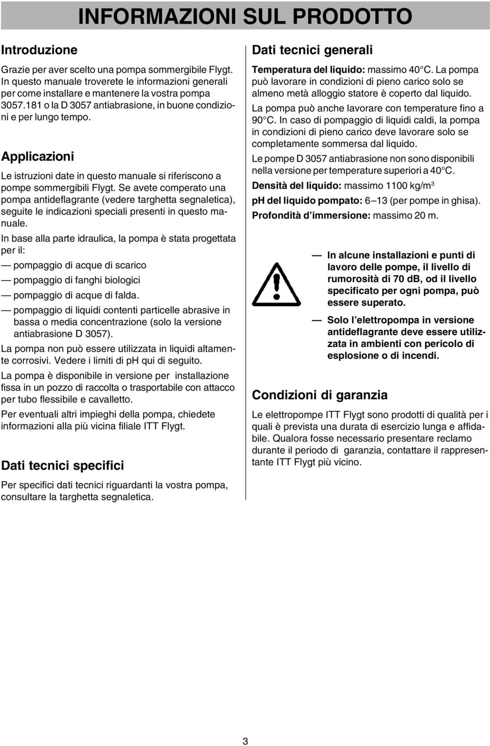 Se avete comperato una pompa antideflagrante (vedere targhetta segnaletica), seguite le indicazioni speciali presenti in questo manuale.