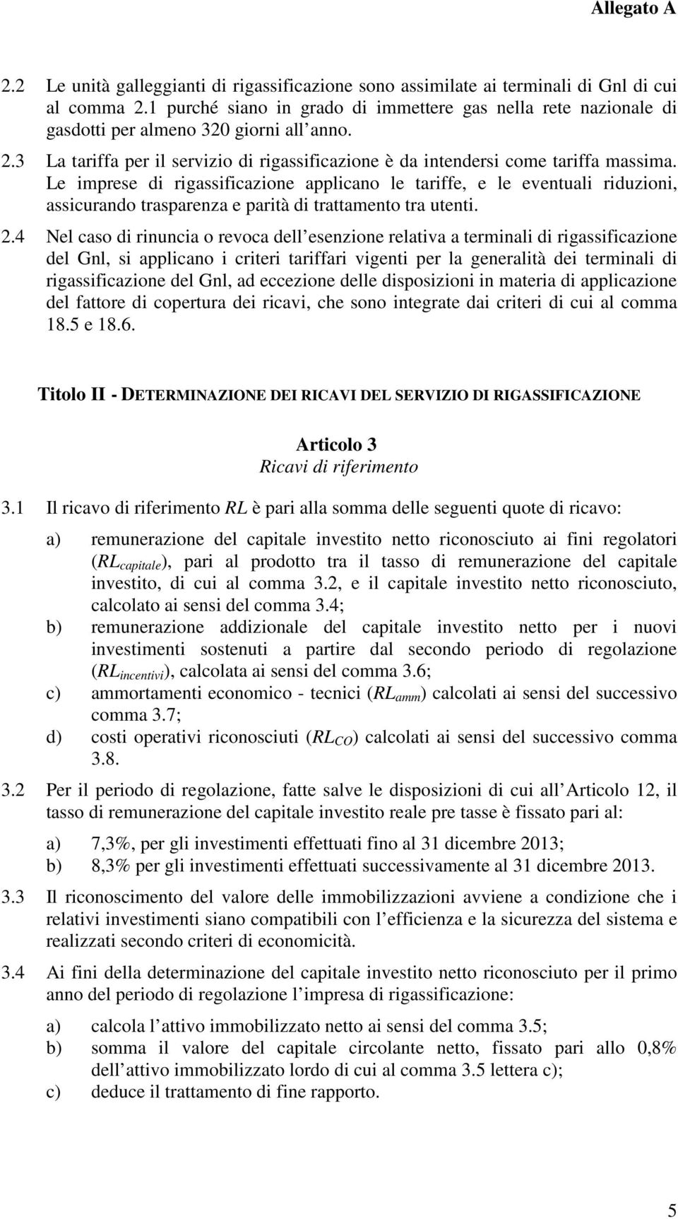 Le imprese di rigassificazione applicano le tariffe, e le eventuali riduzioni, assicurando trasparenza e parità di trattamento tra utenti. 2.